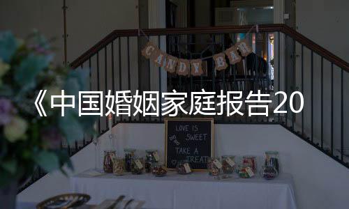 《中國婚姻家庭報告2022版》發布 梁建章：建議將法定婚齡降到18歲