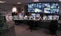 《中國面點史》入選國家第三屆“三個一百”原創圖書出版工程