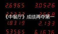《中餐廳》成績再奪第一成收視九冠王