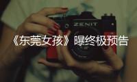 《東莞女孩》曝終極預告 展現愛恨情仇錄【娛樂新聞】風尚中國網