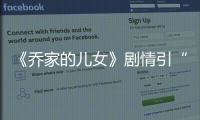 《喬家的兒女》劇情引“罵戰” 演員霍椏明挑戰“渣男本色”