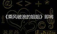 《乘風破浪的姐姐》即將來襲，這些歌手你最中意誰
