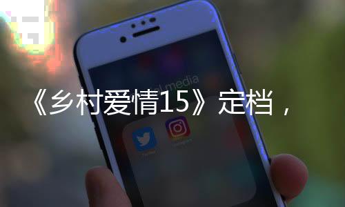 《鄉村愛情15》定檔，預告片沒有趙本山，謝大腳如何處理成看點