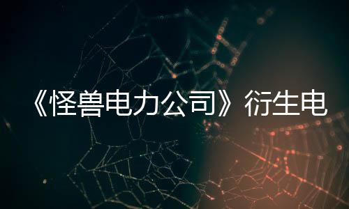 《怪獸電力公司》衍生電影將播 新角色劇照首公開