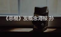 《惡棍》發(fā)概念海報 孫儷瞪超關(guān)系成謎【娛樂新聞】風尚中國網(wǎng)