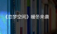 《戀夢空間》暖冬來襲 韓雪解析男嘉賓“戀愛觀望”法則