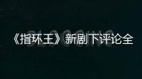 《指環(huán)王》新劇下評(píng)論全是諷刺 都引用自托爾金的名言
