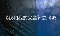 《我和我的父輩》之《鴨先知》改編真實(shí)事件