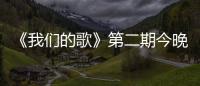 《我們的歌》第二期今晚播出 林子祥搭檔胡夏合唱“魔鬼”高音