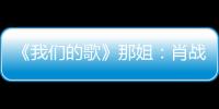 《我們的歌》那姐：肖戰(zhàn)你該找媳婦啦！肖戰(zhàn)居然答應(yīng)了？！