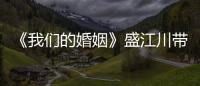 《我們的婚姻》盛江川帶娃心態都崩了！