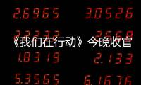 《我們?cè)谛袆?dòng)》今晚收官 公益大使攜扶貧人物回歸述難忘扶貧歷程
