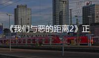 《我們與惡的距離2》正式啟動 預(yù)計年底前開拍