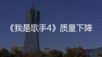 《我是歌手4》質量下降被吐槽