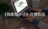 《我家那小子》開播收視雙網(wǎng)第一 獨(dú)居喚醒都市人心靈思考