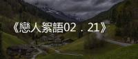 《戀人絮語02．21》：一個人如果沒有戀愛過，就會以為自己一直都很成熟