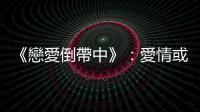 《戀愛倒帶中》：愛情或許沒有保鮮期，但裝載愛情的身體卻有