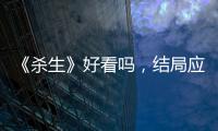 《殺生》好看嗎，結(jié)局應(yīng)該怎樣樣