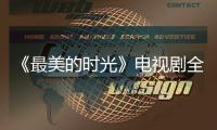 《最美的時光》電視劇全集大結局 愛要跟隨心的的指引【明星】風尚中國網