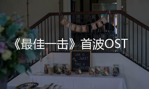 《最佳一擊》首波OST酷狗獨家首發
