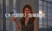 《末代廚娘》首曝劇照 李逸男演繹末代“憤青”