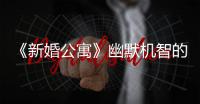 《新婚公寓》幽默機(jī)智的婚姻解讀引共鳴【娛樂(lè)新聞】風(fēng)尚中國(guó)網(wǎng)