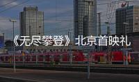 《無盡攀登》北京首映禮,夏伯渝與華耐家居老友重聚