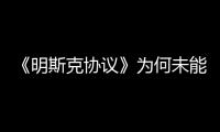 《明斯克協議》為何未能阻止俄烏戰火？