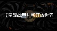 《星際戰(zhàn)甲》新開放世界“雙衍悖論”4月27日上線 世界今頭條