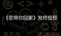 《歌帶你回家》發終極預告 謝亮宏導演回歸現實主義題材