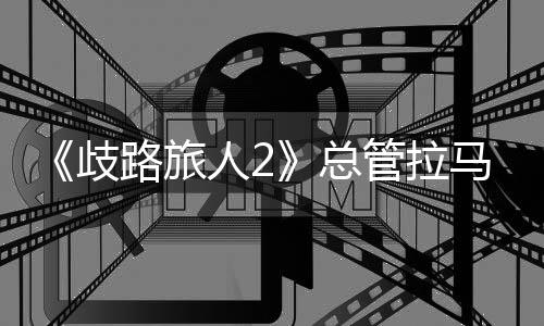 《歧路旅人2》總管拉馬尼的弱點是什么