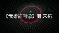 《武梁祠畫像》冊 宋拓本(關于《武梁祠畫像》冊 宋拓本簡述)