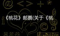 《桃花》郵票(關(guān)于《桃花》郵票簡(jiǎn)述)