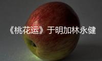 《桃花運》于明加林永健上演“愛情買賣”【娛樂新聞】風尚中國網