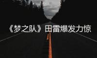 《夢之隊》田雷爆發力驚人 2AM趙權李昶旻回歸【娛樂新聞】風尚中國網