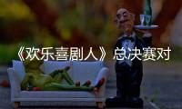 《歡樂(lè)喜劇人》總決賽對(duì)決，喜劇之王是誰(shuí)？