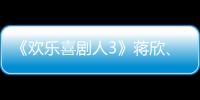 《歡樂喜劇人3》蔣欣、常遠合體發糖  于洋、于莎莎組團踢館