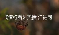 《潛行者》熱播 江鎧同獲贊演活了陸清瑤【娛樂新聞】風尚中國網