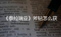 《泰拉瑞亞》斧鉆怎么獲得