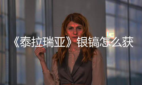 《泰拉瑞亞》銀鎬怎么獲得