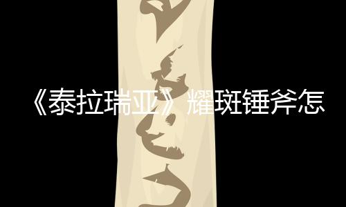 《泰拉瑞亞》耀斑錘斧怎么獲得