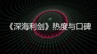 《深海利劍》熱度與口碑塑造完美收官 軍人青春展現別樣情懷