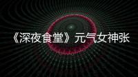 《深夜食堂》元?dú)馀駨堚x甯加盟