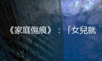 《家庭傷痕》：「女兒就是比較貼心」這種說法是對所有女性的枷鎖