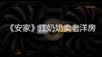 《安家》江奶奶賣老洋房事件原型到底有多慘？