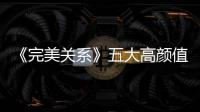 《完美關(guān)系》五大高顏值美女排序，佟麗婭墊底，第一眾望所歸！
