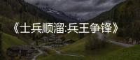 《士兵順溜:兵王爭鋒》每個人都是自己的小小英雄