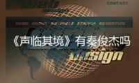 《聲臨其境》有秦俊杰嗎？秦俊杰參加的哪一季？