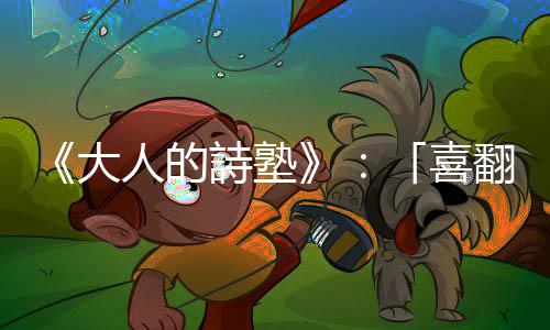 《大人的詩塾》：「喜翻」才不是錯(cuò)字，這是詩聖杜甫說的喔