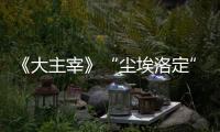 《大主宰》“塵埃洛定”開啟虐戀情節